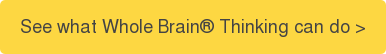 See what Whole Brain Thinking can do >